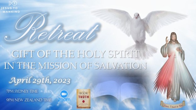Jesus to Mankind Retreat - Gift of the Holy Spirit in the Mission of Salvation, Saturday April 29, 2023. Sydney 7pm and New Zealand 9pm